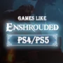 The Top Games Like Enshrouded on PS4/PS5