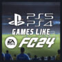 PS5 Games like EA Sports FC 24