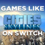 Switch Games Like Cities Skylines