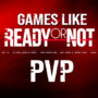 Top PvP Tactical Games Like Ready or Not