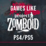 PS4/PS5 Games Like Project Zomboid